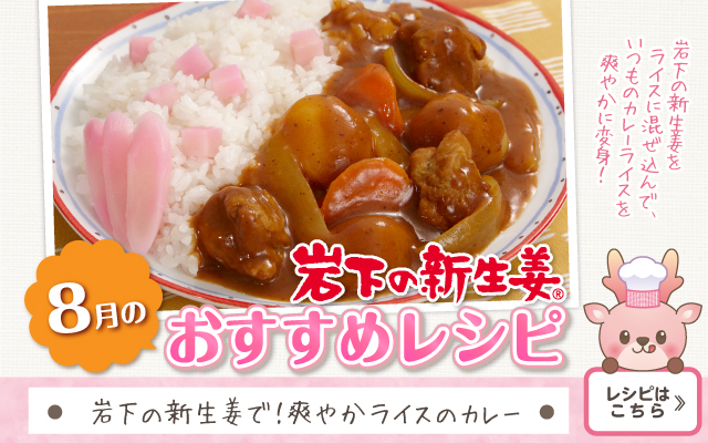 2026年8月のおすすめレシピ「岩下の新生姜で！爽やかライスのカレー」≫レシピはこちら