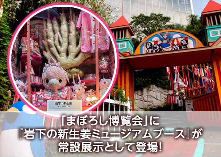 まぼろし博覧会 メディアで紹介】まぼろし博覧会に『岩下の新生姜ミュージアムブース』が常設展示として登場。｜岩下食品